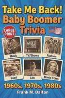 Take Me Back! Baby Boomer Trivia US Edition: Music, TV, Movies, Fashion, Food and Life in the 1960s, 1970s and 1980s | Large Print B0GYNYY5BP Book Cover