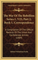 The War Of The Rebellion Series 1, V25, Part 2, Book 1, Correspondence: A Compilation Of The Official Records Of The Union And Confederate Armies 1168088720 Book Cover