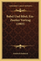 Babel Und Bibel, Ein-Zweiter Vortrag (1903) 1168380308 Book Cover