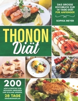 Thonon Diät: Das Grosse Kochbuch zur 14-Tage-Diät für Anfänger mit 200 Köstlichkeiten zum gesunden Abnehmen und schlank werden. Inklusive Ernährungsratgeber und 28 Tage Ernährungsplan B099BWT6F7 Book Cover
