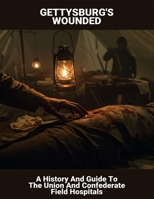 Gettysburg'S Wounded: A History And Guide To The Union And Confederate Field Hospitals B0FSY6H25N Book Cover