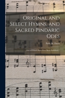 Original and Select Hymns, and Sacred Pindaric Odes: Few of Which Have Ever Been Published / 101439970X Book Cover