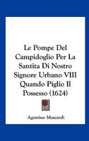 Le Pompe Del Campidoglio Per La Santita Di Nostro Signore Urbano VIII Quando Piglio Il Possesso (1624) 112031237X Book Cover