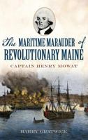 The Maritime Marauder of Revolutionary Maine: Captain Henry Mowat 1626195188 Book Cover