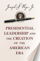 Presidential Leadership and the Creation of the American Era (The Richard Ullman Lectures) 069116360X Book Cover