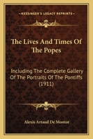 The Lives and Times of the Popes: Including the Complete Gallery of the Portraits of the Pontiffs R 1017922977 Book Cover