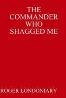 The Commander Who Shagged Me 1304739155 Book Cover
