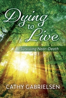 Dying to Live: Surviving Near-Death 1734396237 Book Cover