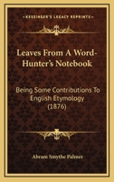 Leaves From A Word-Hunter's Notebook: Being Some Contributions To English Etymology 1018904832 Book Cover