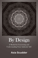By Design: A Model for Uncovering and Understanding Your Authentic Self 1257941925 Book Cover