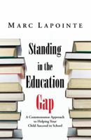 Standing in the Education Gap: A Commonsense Approach to Helping Your Child Succeed in School 149170120X Book Cover