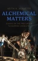 Alchemical Matters: Essays on the Precursor to Modern Chemistry 1645387887 Book Cover