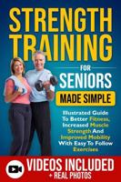 Strength Training For Seniors Made Simple: Illustrated Guide To Better Fitness, Increased Muscle Strength And Improved Mobility With Easy To Follow Exercises 1763576701 Book Cover