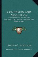 Confession and Absolution: An Investigation of the Teaching of the Bible and Prayer Book 0548715084 Book Cover