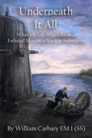 Underneath it All: What My Life Was Like as an Enlisted Man on a Nuclear Submarine 0692061517 Book Cover