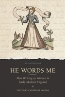 He Words Me: Male Authors Using Female Voices in Early Modern English Literature 0866988890 Book Cover