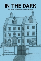 IN THE DARK: Still More Adventures of Henri Watson 1470501139 Book Cover