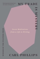 My Trade Is Mystery: Seven Meditations from a Life in Writing 0300274149 Book Cover