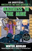 Madness in the Mine: An Unofficial Minecrafters Time Travel Adventure, Book 5 1510741186 Book Cover