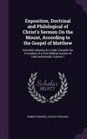 Exposition, Doctrinal and Philological of Christ's Sermon on the Mount, According to the Gospel of Matthew: Intended Likewise as a Help Towards the Formation of a Pure Biblical System of Faith and Mor 1357261780 Book Cover
