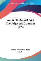 Guide To Belfast And The Adjacent Counties 1164662376 Book Cover