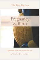 The Tiny Big Joys: Pregnancy and Birth - Questions from New Parents Like You B0H584X9H9 Book Cover