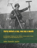 Thirty Dollars a Day, One Day a Month: An Anecdotal History of the Civilian Conservation Corps, Volume III, Enrollee Memories Q to Z 1793082286 Book Cover