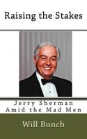 Raising the Stakes : Jerry Sherman amid the Mad Men 1979727309 Book Cover