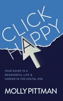 Click Happy: Your Guide to a Meaningful Life & Career in the Digital Era 1734745401 Book Cover