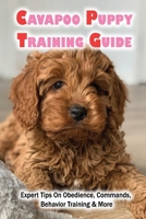 Cavapoo Puppy Training Guide: Expert Tips On Obedience, Commands, Behavior Training & More: Dog Training Kindle Store B09CRNBSYV Book Cover