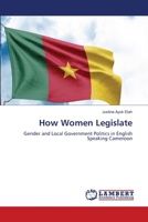How Women Legislate: Gender and Local Government Politics in English Speaking Cameroon 6206163539 Book Cover