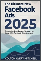 The Ultimate New Facebook Ads 2025: Step by Step Proven Strategy To Grow With Facebook Advertisement B0F9VQT3JH Book Cover