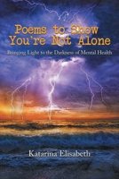 Poems to Show You're Not Alone: Bringing Light to the Darkness of Mental Health 1954341407 Book Cover