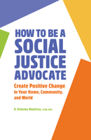 How to Be A Social Justice Advocate: Create Positive Change in Your Home, Community, and World 1638071098 Book Cover