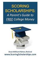 Scoring Scholarships: A Parent’s Guide to FREE College Money: 1463621884 Book Cover