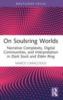 On Soulsring Worlds: Narrative Complexity, Digital Communities, and Interpretation in Dark Souls and Elden Ring 1032684011 Book Cover