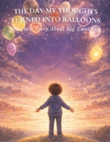 The Day My Thoughts Turned Into Balloons: A Gentle Story About Big Emotions B0GFDXNLD7 Book Cover