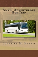 Amy's Adventurous Bus Trip: Amy's Bus Trip 1540786382 Book Cover