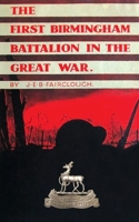 The First Birmingham Battalion in the Great War 1914-1919: Being a History of the 14th (Service) Battalion of the Royal Warwickshire Regiment 1474538185 Book Cover