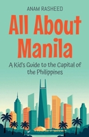 All About Manila: A Kid's Guide to the Capital of the Philippines (Educational Books for Kids) B0DZ1JCRXH Book Cover