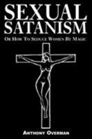 SEXUAL SATANISM Or How To Seduce Women By Magic 1413497616 Book Cover