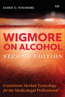 Wigmore on Alcohol: Courtroom Alcohol Toxicology for the Medicolegal Professional, Second Edition 1552216837 Book Cover