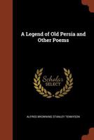 A Legend of Old Persia and Other Poems 1501039504 Book Cover
