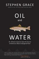 Oil and Water: An Oilman's Quest to Save the Source of America's Most Endangered River 0692607951 Book Cover