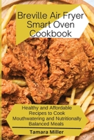 Breville Air Fryer Smart Oven Cookbook: Healthy and Affordable Recipes to Cook Mouthwatering and Nutritionally Balanced Meals 1801939845 Book Cover