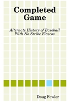 Completed Game: Alternate History of Baseball with No Strike Fiascos 1304730239 Book Cover