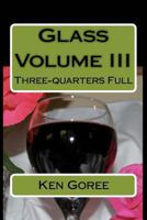 Glass: volume I: One-quarter Full 1461166659 Book Cover