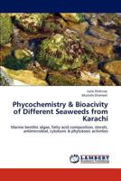 Phycochemistry & Bioacivity of Different Seaweeds from Karachi: Marine benthic algae, fatty acid composition, sterols, antimicrobial, cytotoxic & phytotoxic activities 3848487489 Book Cover