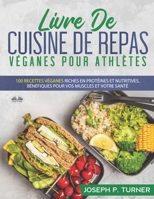 Livre De Cuisine De Repas Véganes Pour Athlètes: 100 Recettes Véganes Riches En Protéines Et Nutritives, Bénéfiques Pour Vos Muscles Et Votre Santé 8835408008 Book Cover
