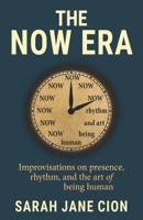 The Now Era: Improvisations on presence, rhythm, and the art of being human B0G4R6SL7N Book Cover